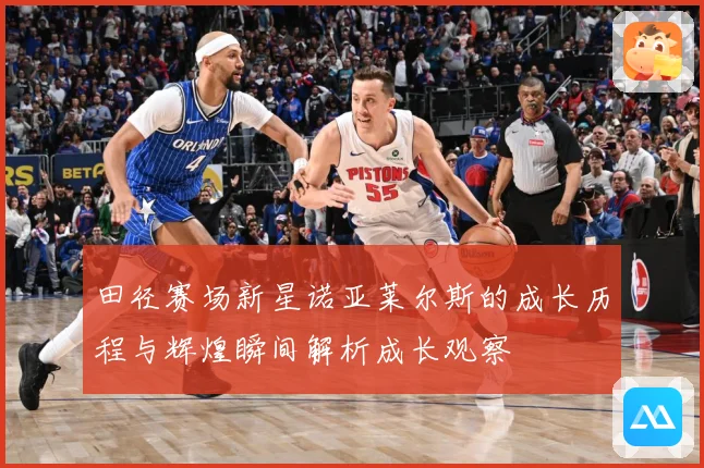 田径赛场新星诺亚莱尔斯的成长历程与辉煌瞬间解析成长观察
