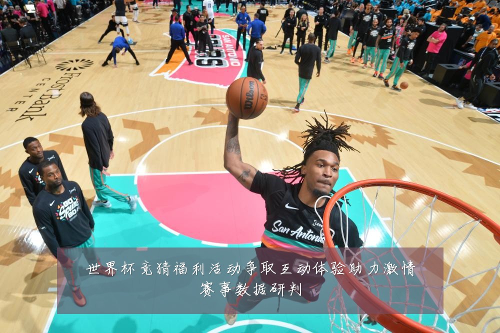 世界杯竞猜福利活动争取互动体验助力激情赛事数据研判