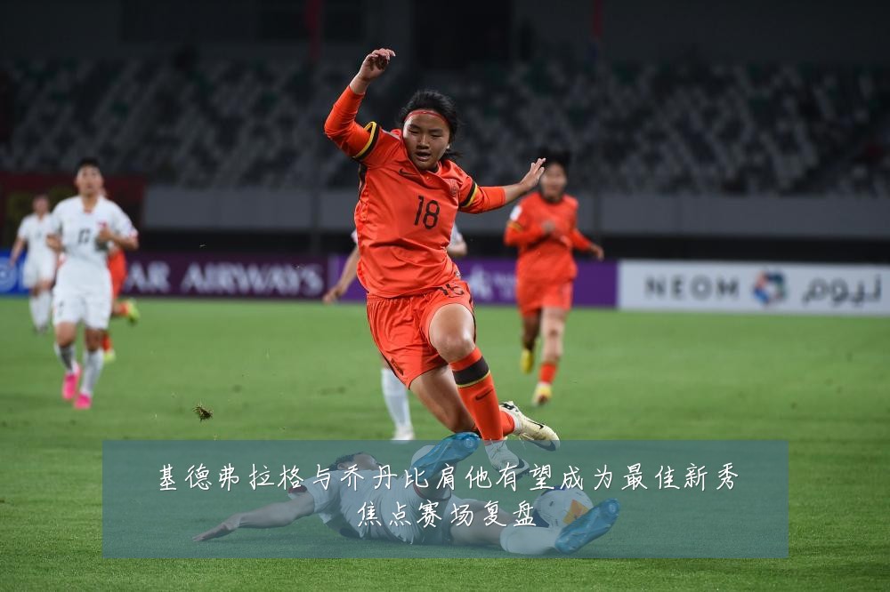 基德弗拉格与乔丹比肩他有望成为最佳新秀焦点赛场复盘