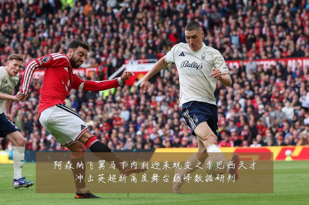 阿森纳飞翼马丁内利迎来蜕变之季巴西天才冲击英超新高度舞台巅峰数据研判